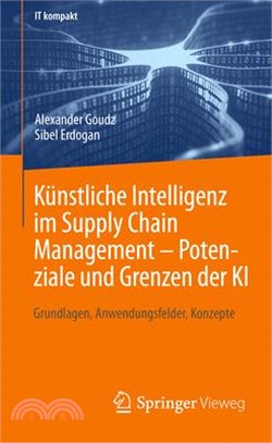 Künstliche Intelligenz Im Supply Chain Management - Potenziale Und Grenzen Der KI: Grundlagen, Anwendungsfelder, Konzepte