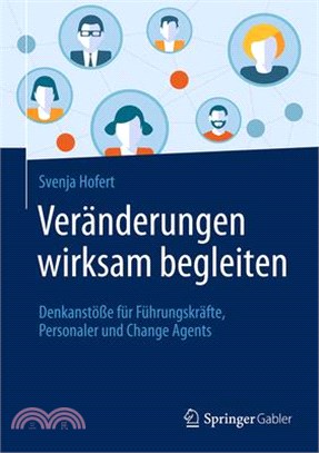 Veränderungen Wirksam Begleiten: Denkanstöße Für Führungskräfte, Personaler Und Change Agents