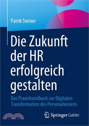 Die Zukunft Der HR Erfolgreich Gestalten: Das Praxishandbuch Zur Digitalen Transformation Des Personalwesens