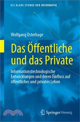 Das Öffentliche Und Das Private: Informationstechnologische Entwicklungen Und Deren Einfluss Auf Öffentliches Und Privates Leben