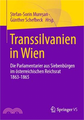 Transsilvanien in Wien: Die Parlamentarier Aus Siebenbürgen Im Österreichischen Reichsrat 1863-1865