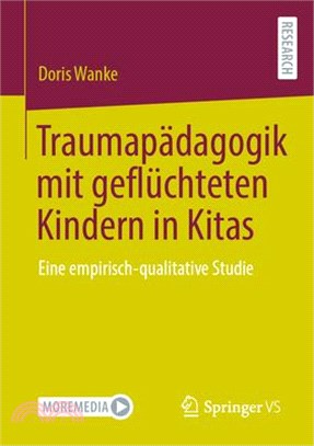 Traumapädagogik Mit Geflüchteten Kindern in Kitas: Eine Empirisch-Qualitative Studie