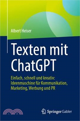 Texten Mit ChatGPT: Einfach, Schnell Und Kreativ: Ideenmaschine Für Kommunikation, Marketing, Werbung Und PR