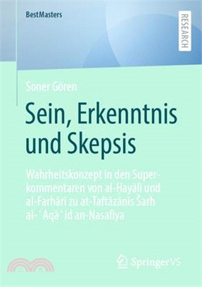 Sein, Erkenntnis Und Skepsis: Wahrheitskonzept in Den Superkommentaren Von Al-Ḫayālī Und Al-Farhārī Zu At-Taftāz&#257