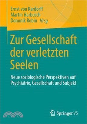 Zur Gesellschaft Der Verletzten Seelen: Neue Soziologische Perspektiven Auf Psychiatrie, Gesellschaft Und Subjekt