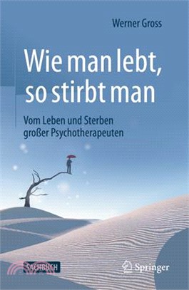 Wie Man Lebt, So Stirbt Man: Vom Leben Und Sterben Großer Psychotherapeuten