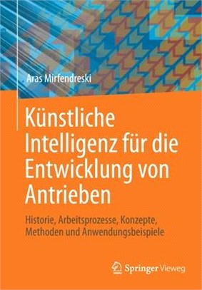 Künstliche Intelligenz Für Die Entwicklung Von Antrieben: Historie, Arbeitsprozesse, Konzepte, Methoden Und Anwendungsbeispiele