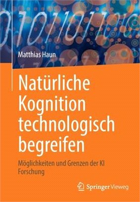 Natürliche Kognition technologisch begreifen: Möglichkeiten und Grenzen der KI Forschung