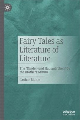 Fairy Tales as Literature of Literature: The Kinder- und Hausmärchen by the Brothers Grimm