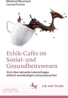Ethik-Cafés Im Sozial- Und Gesundheitswesen: Sich Über Aktuelle Lebensfragen Ethisch Verständigen Und Austauschen