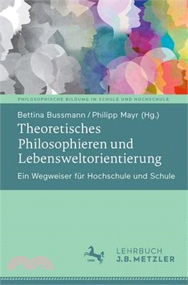 Theoretisches Philosophieren Und Lebensweltorientierung: Ein Wegweiser Für Hochschule Und Schule