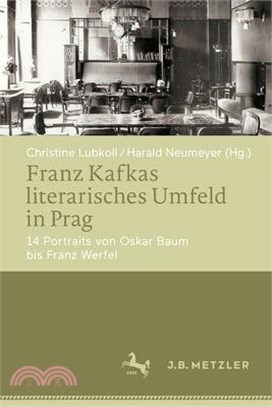 Franz Kafkas Literarisches Umfeld in Prag: 14 Portraits Von Oskar Baum Bis Franz Werfel