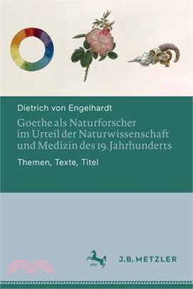 Goethe ALS Naturforscher Im Urteil Der Naturwissenschaft Und Medizin Des 19. Jahrhunderts: Themen, Texte, Titel