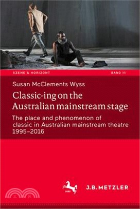 Classic-Ing on the Australian Mainstream Stage: The Place and Phenomenon of Classic in Australian Mainstream Theatre 1995-2016