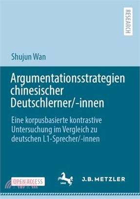 Argumentationsstrategien Chinesischer Deutschlerner/-Innen: Eine Korpusbasierte Kontrastive Untersuchung Im Vergleich Zu Deutschen L1-Sprecher/-Innen
