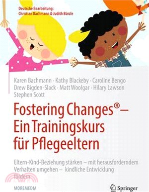 Fostering Changes(r) Ein Trainingskurs Für Pflegeeltern: Eltern-Kind-Beziehung Stärken - Mit Herausforderndem Verhalten Umgehen - Kindliche Entwicklun