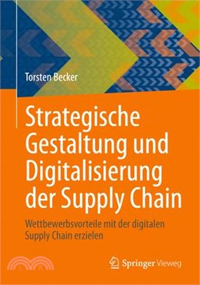 Strategische Gestaltung Und Digitalisierung Der Supply Chain: Wettbewerbsvorteile Mit Der Digitalen Supply Chain Erzielen
