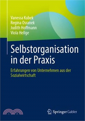 Selbstorganisation in Der PRAXIS: Erfahrungen Von Unternehmen Aus Der Sozialwirtschaft