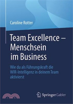 Team Excellence - Menschsein Im Business: Wie Du ALS Führungskraft Die Wir-Intelligenz in Deinem Team Aktivierst