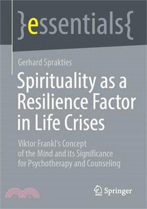 Spirituality as a Resilience Factor in Life Crises: Viktor Frankl's Concept of the Mind and Its Significance for Psychotherapy and Counseling