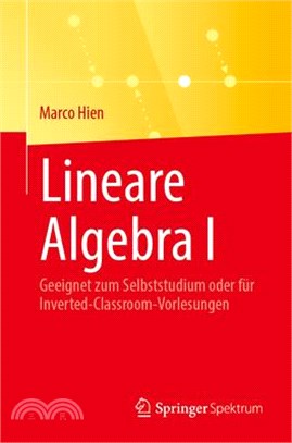 Lineare Algebra I: Geeignet Zum Selbststudium Oder Für Inverted-Classroom-Vorlesungen