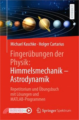 Fingerübungen Der Physik: Himmelsmechanik - Astrodynamik: Repetitorium Und Übungsbuch Mit Lösungen Und Matlab-Programmen