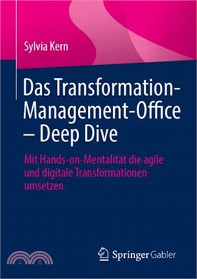 Das Transformation-Management-Office - Deep Dive: Mit Hands-On-Mentalität Die Agile Und Digitale Transformationen Umsetzen