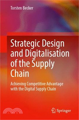 Strategic Design and Digitalisation of the Supply Chain: Achieving Competitive Advantage with the Digital Supply Chain