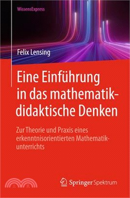 Eine Einführung in Das Mathematikdidaktische Denken: Zur Theorie Und PRAXIS Eines Erkenntnisorientierten Mathematikunterrichts