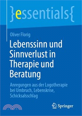 Lebenssinn Und Sinnverlust in Therapie Und Beratung: Anregungen Aus Der Logotherapie Bei Umbruch, Lebenskrise, Schicksalsschlag