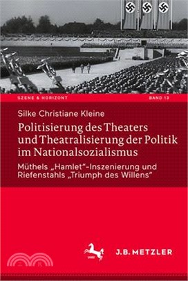 Politisierung Des Theaters Und Theatralisierung Der Politik Im Nationalsozialismus: Müthels "Hamlet"-Inszenierung Und Riefenstahls "Triumph Des Willen