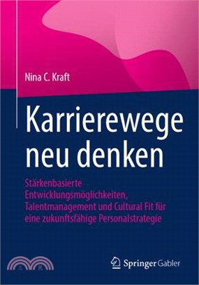 Karrierewege Neu Denken: Stärkenbasierte Entwicklungsmöglichkeiten, Talentmanagement Und Cultural Fit Für Eine Zukunftsfähige Personalstrategie