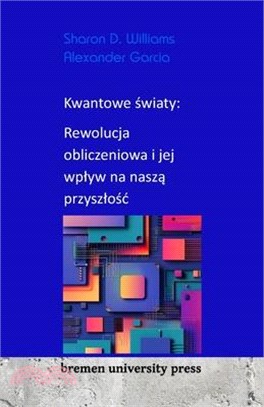 Kwantowe światy: Rewolucja obliczeniowa i jej wplyw na naszą przyszlośc