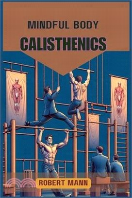 Mindful Body Calisthenics: Achieving Physical and Mental Harmony through Mindful Movement (2024 Guide)