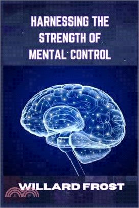 Harnessing the Strength of Mental Control: Master Your Mind for Success and Fulfillment (2024 Guide for Newbies)