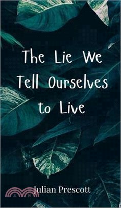 The Lie We Tell Ourselves to Live