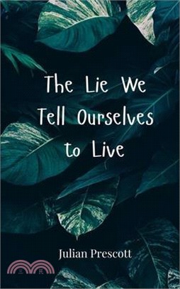 The Lie We Tell Ourselves to Live