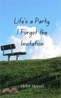 Life's a Party, I Forgot the Invitation