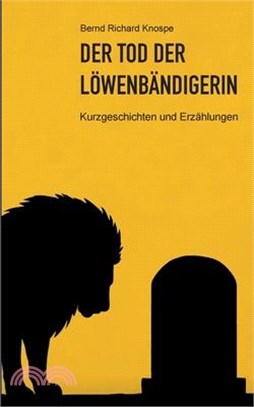 Der Tod der Löwenbändigerin: Kurzgeschichten und Erzählungen