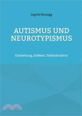 Autismus und Neurotypismus: Entstehung, Erleben, Tiefenstruktur