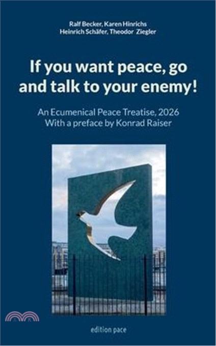 If you want peace, go and talk to your enemy!: An Ecumenical Peace Treatise, 2026 - with a preface by Konrad Raiser