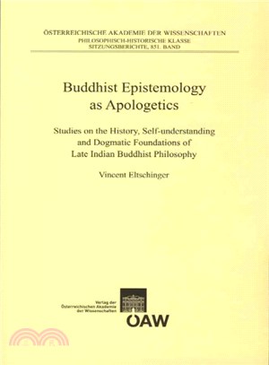 Buddhist Epistemology As Apologetics ― Studies on the History, Self-understanding and Dogmatic Foundations of Late Indian Buddhist Philosophy
