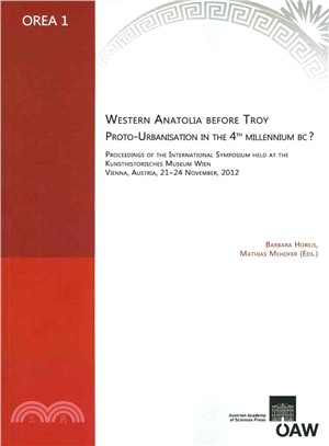 Western Anatolia Before Troy ─ Proto-Urbanisation in the 4th Millenium BC? - Proceedings of the International Symposium Held at the Kunsthistorisces Museum Wien, Vienna, Austria, 21