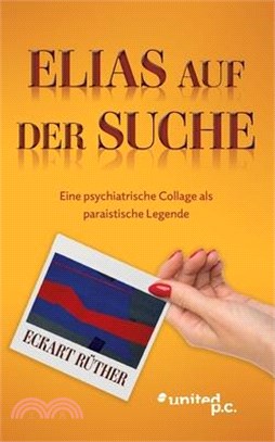 Elias auf der Suche: Eine psychiatrische Collage als paraistische Legende