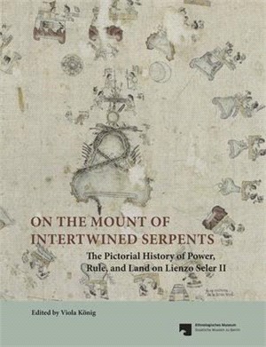 On the Mount of Intertwined Serpents ― The Pictorial History of Power, Rule, and Land on Lienzo Seler II