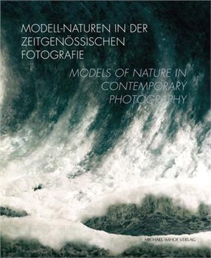 Modell-naturen in Der Zeitgen飉sischen Fotografie / Models of Nature in Contemporary Photography