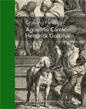 Agostino Carracci - Hendrick Goltzius: Crossing Parallels