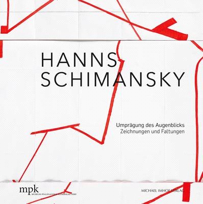 Hanns Schimansky: Umprägung Des Augenblicks Zeichnungen Und Faltungen 2010-2020