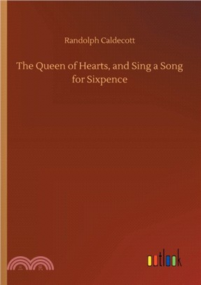 The Queen of Hearts, and Sing a Song for Sixpence