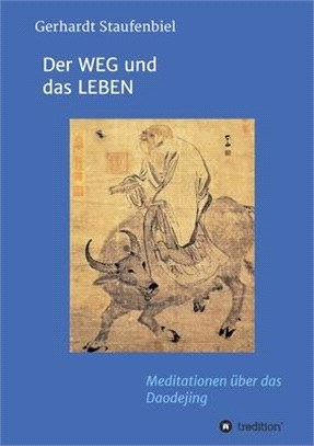 Der WEG und das LEBEN: Meditationen zum Daodejing des Laotse